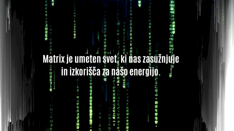 Matrix je umeten svet, ki nas zasužnjuje in izkorišča za našo energijo
